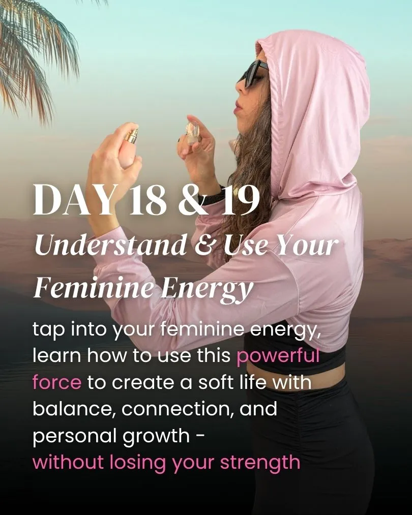 day 18 19 understand your feminie energy, learn how to use this powerful force to create a soft life with balance, connection and personal growth, without losing your strength